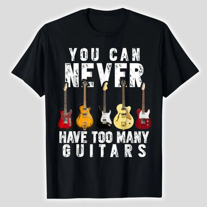 Unisex You Can Never Have Too Many Guitars T-shirt